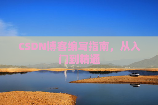 CSDN博客编写指南,从入门到精通